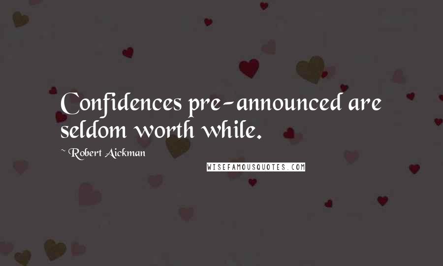 Robert Aickman Quotes: Confidences pre-announced are seldom worth while.