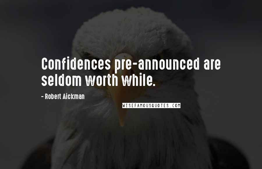 Robert Aickman Quotes: Confidences pre-announced are seldom worth while.