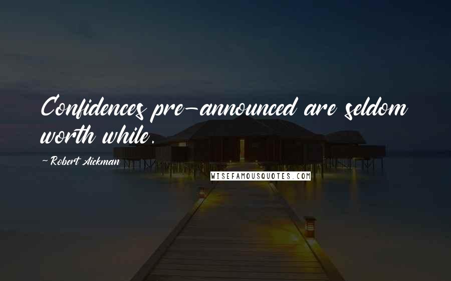 Robert Aickman Quotes: Confidences pre-announced are seldom worth while.