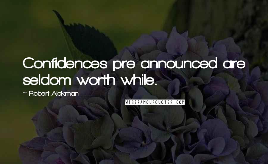 Robert Aickman Quotes: Confidences pre-announced are seldom worth while.