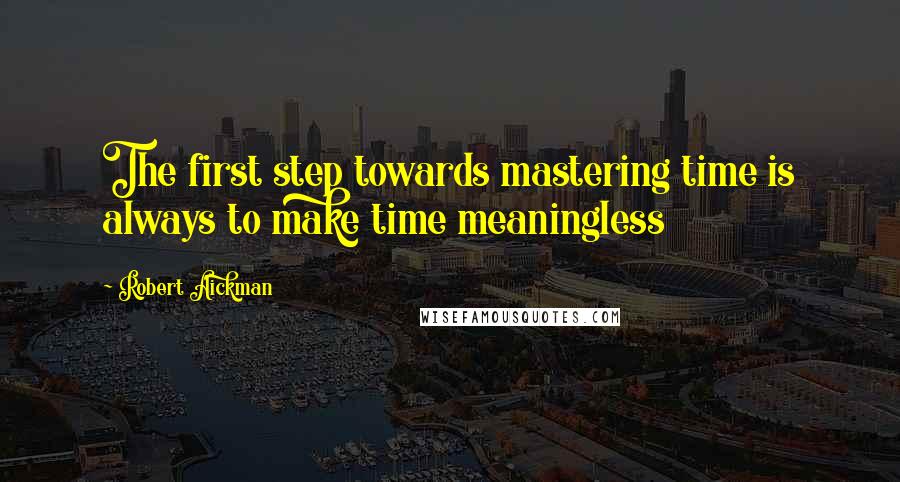 Robert Aickman Quotes: The first step towards mastering time is always to make time meaningless