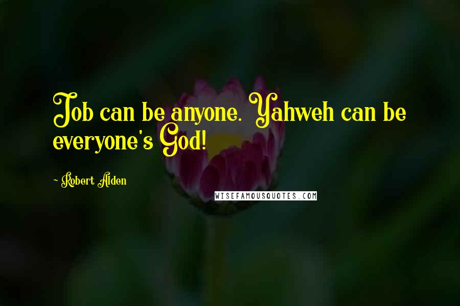 Robert Alden Quotes: Job can be anyone. Yahweh can be everyone's God!