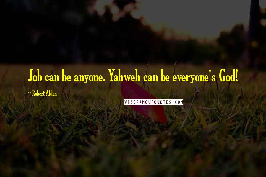 Robert Alden Quotes: Job can be anyone. Yahweh can be everyone's God!