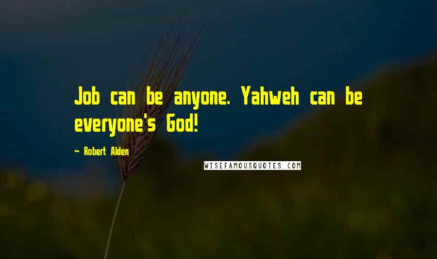 Robert Alden Quotes: Job can be anyone. Yahweh can be everyone's God!