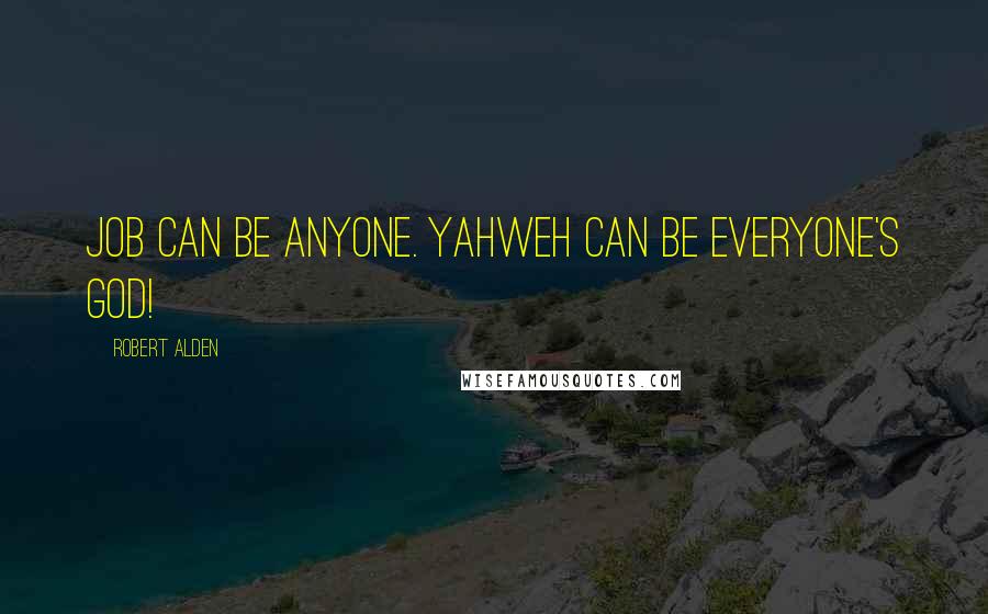 Robert Alden Quotes: Job can be anyone. Yahweh can be everyone's God!