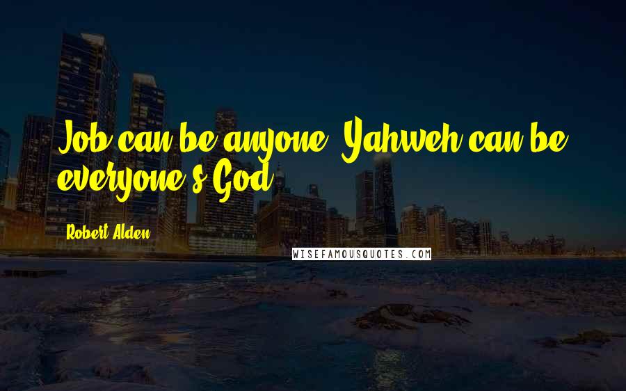 Robert Alden Quotes: Job can be anyone. Yahweh can be everyone's God!