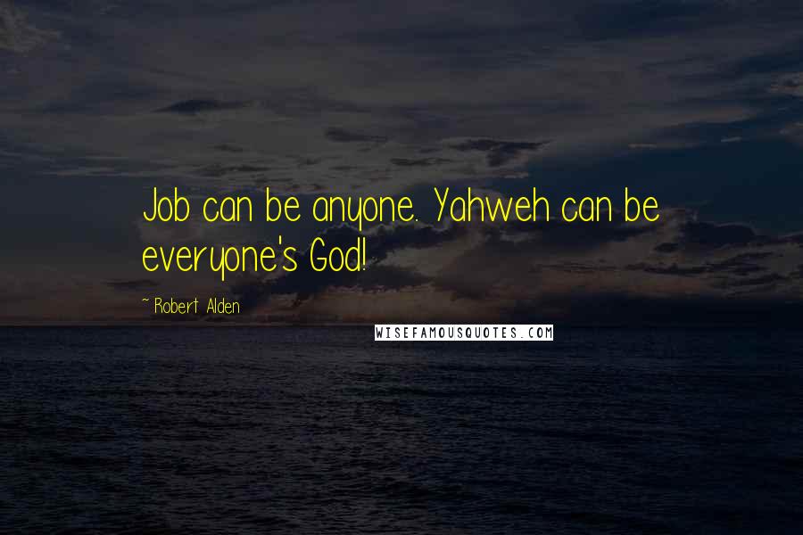 Robert Alden Quotes: Job can be anyone. Yahweh can be everyone's God!