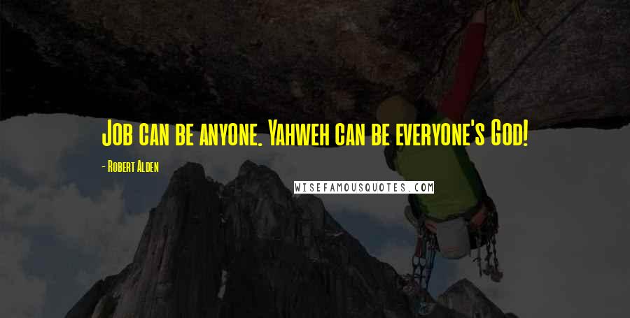 Robert Alden Quotes: Job can be anyone. Yahweh can be everyone's God!