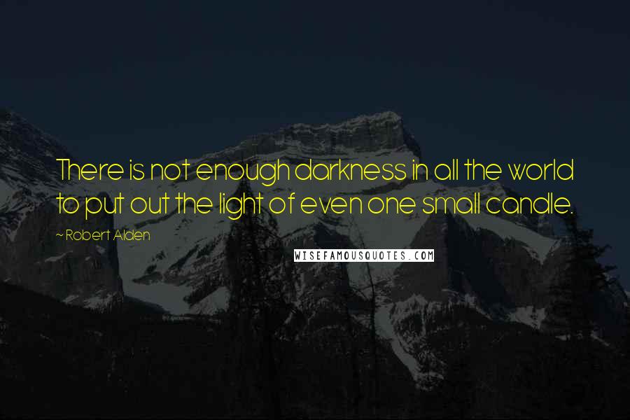 Robert Alden Quotes: There is not enough darkness in all the world to put out the light of even one small candle.