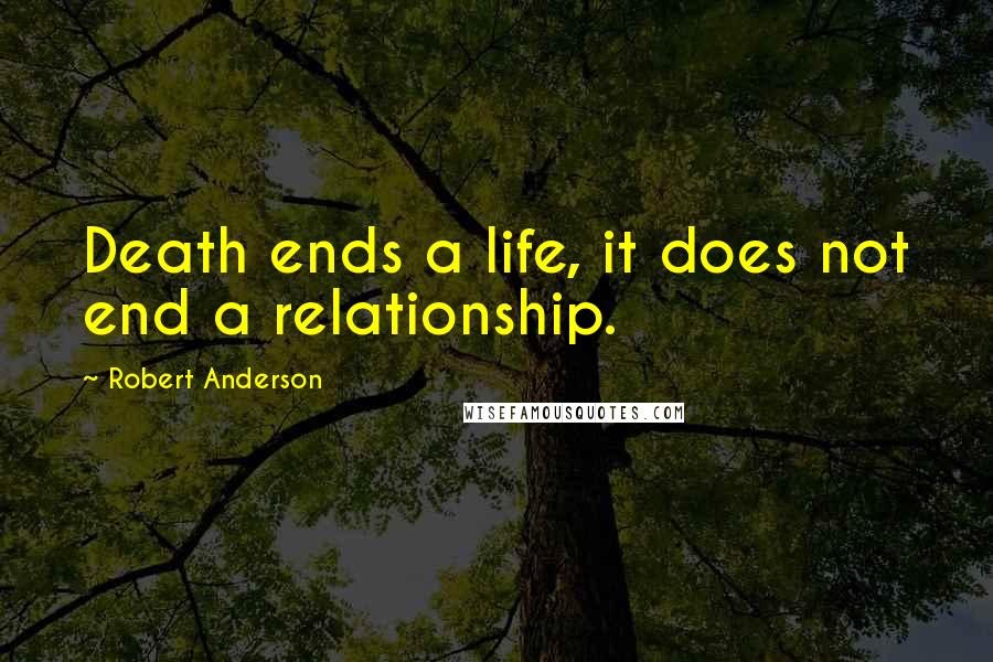 Robert Anderson Quotes: Death ends a life, it does not end a relationship.