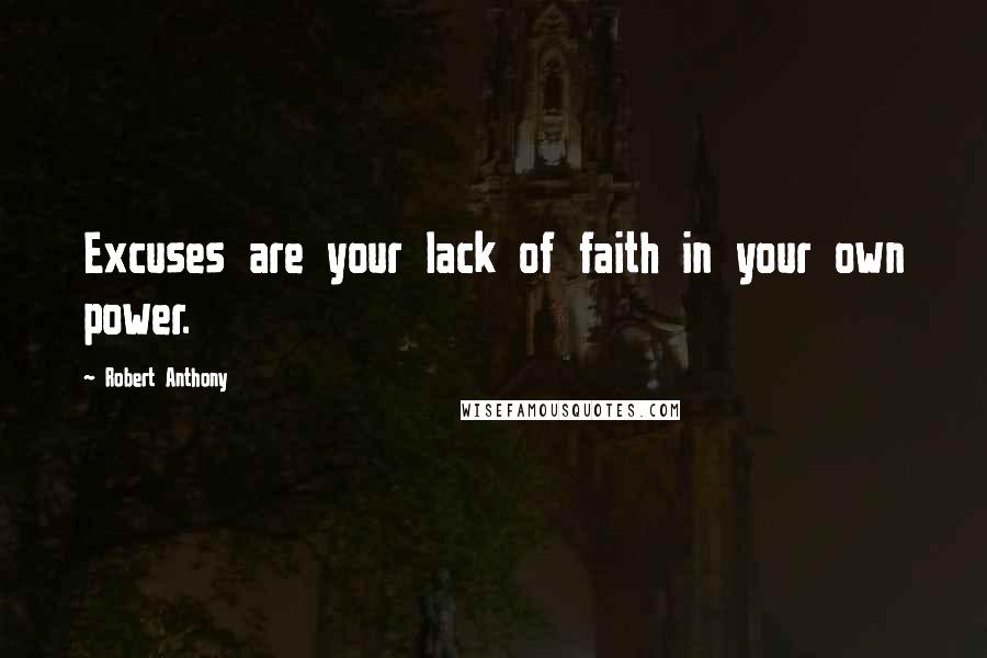 Robert Anthony Quotes: Excuses are your lack of faith in your own power.