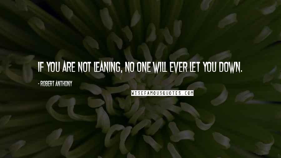 Robert Anthony Quotes: If you are not leaning, no one will ever let you down.