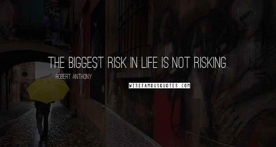 Robert Anthony Quotes: The biggest risk in life is not risking.
