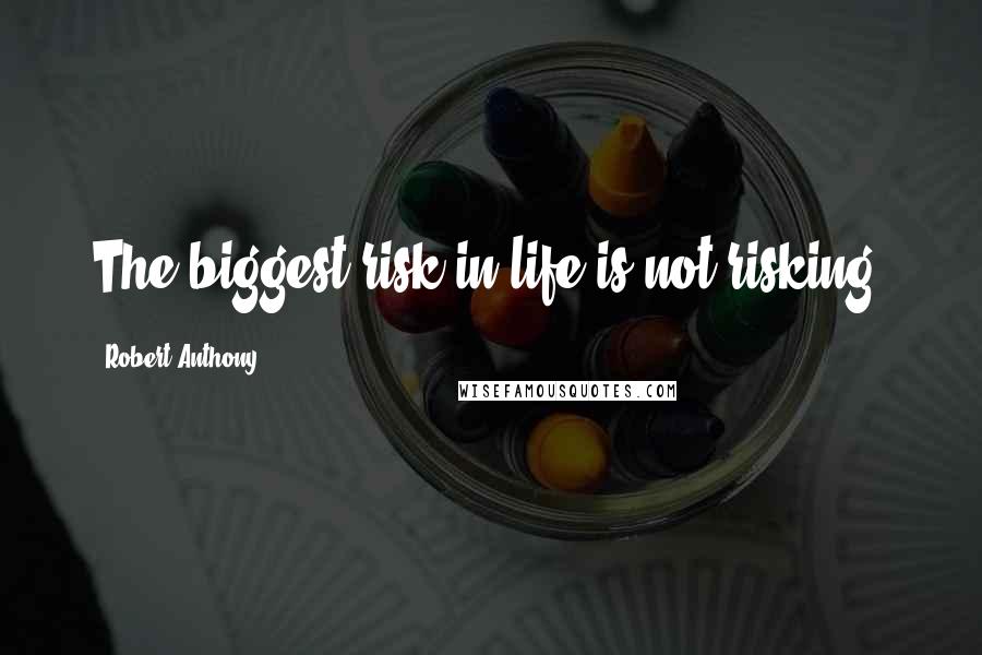 Robert Anthony Quotes: The biggest risk in life is not risking.