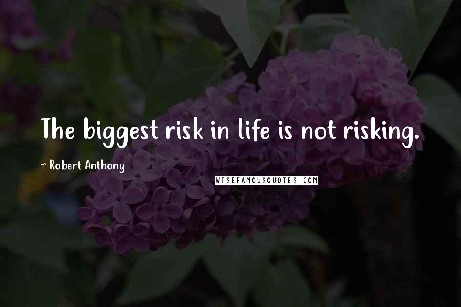 Robert Anthony Quotes: The biggest risk in life is not risking.