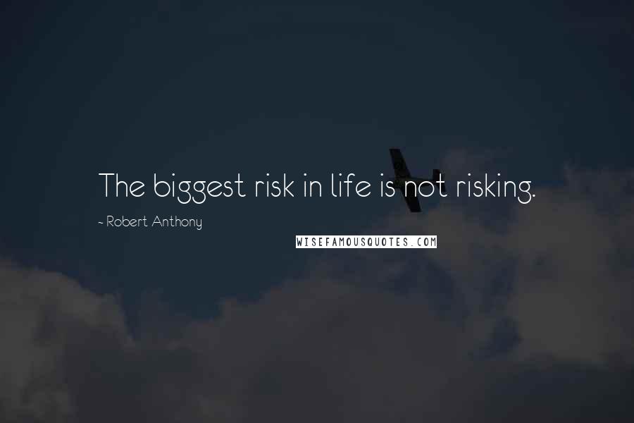 Robert Anthony Quotes: The biggest risk in life is not risking.