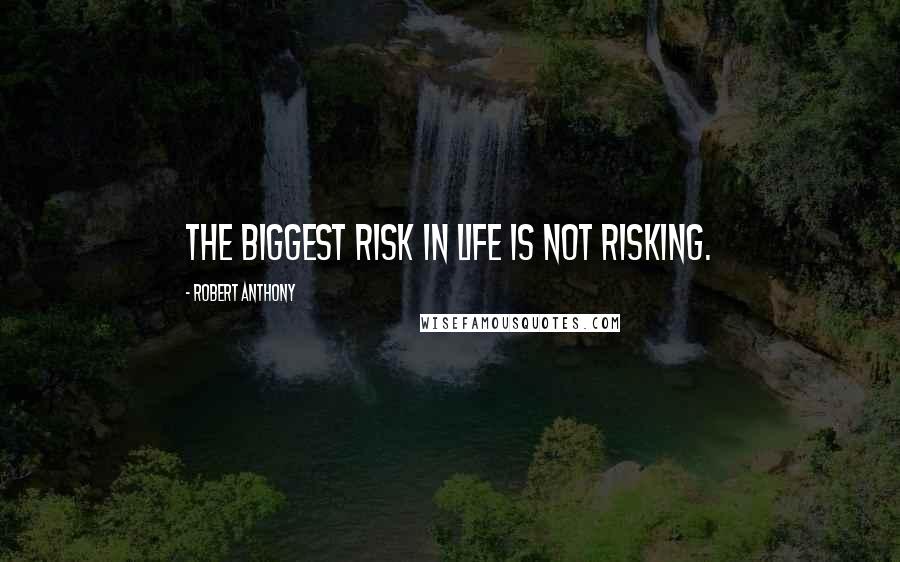 Robert Anthony Quotes: The biggest risk in life is not risking.