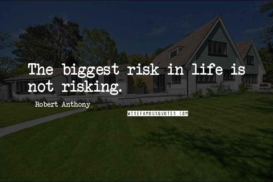 Robert Anthony Quotes: The biggest risk in life is not risking.