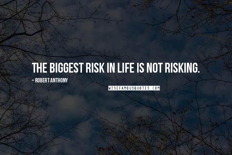 Robert Anthony Quotes: The biggest risk in life is not risking.