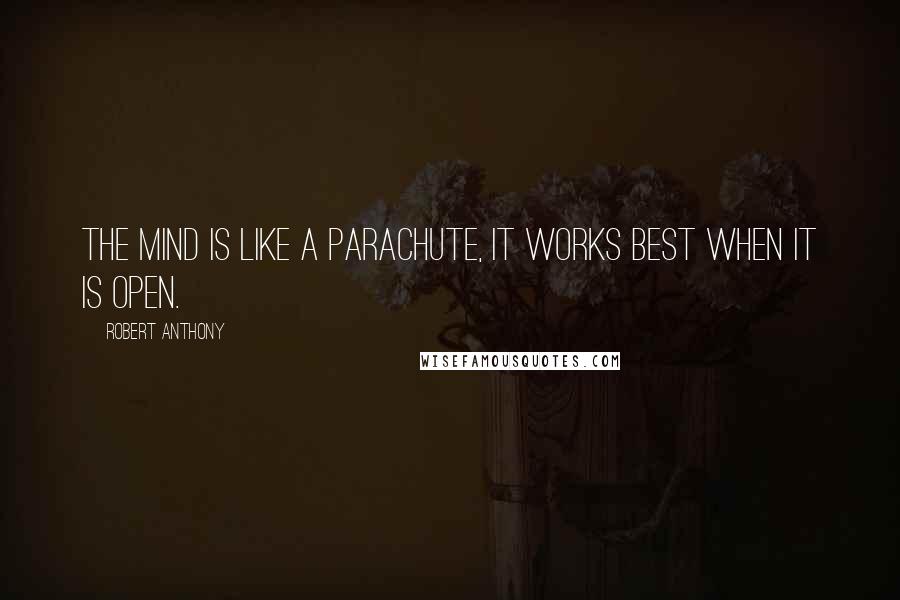 Robert Anthony Quotes: The mind is like a parachute, it works best when it is open.