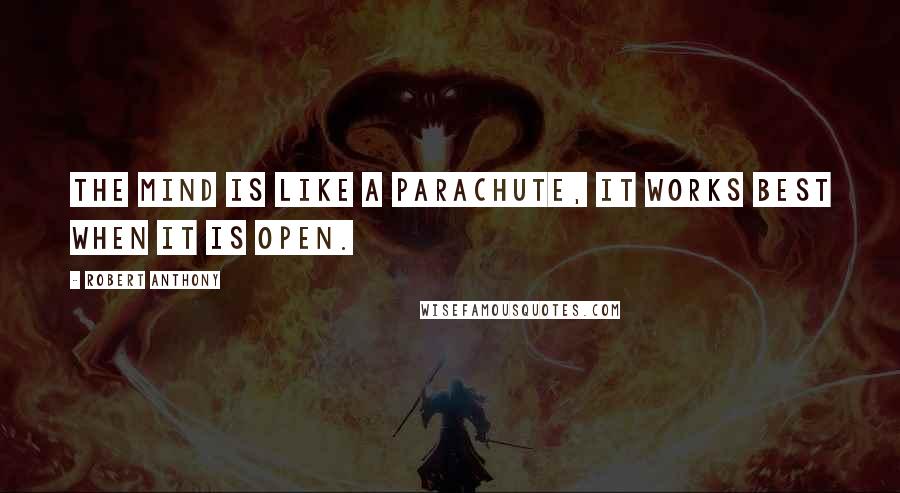 Robert Anthony Quotes: The mind is like a parachute, it works best when it is open.