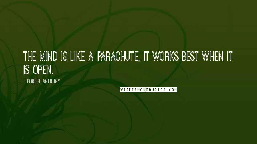 Robert Anthony Quotes: The mind is like a parachute, it works best when it is open.