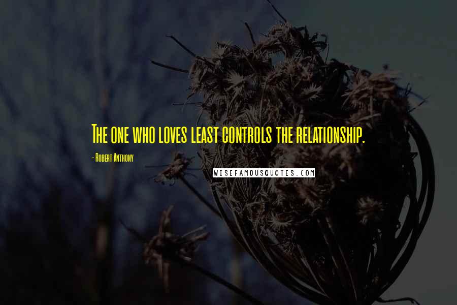 Robert Anthony Quotes: The one who loves least controls the relationship.