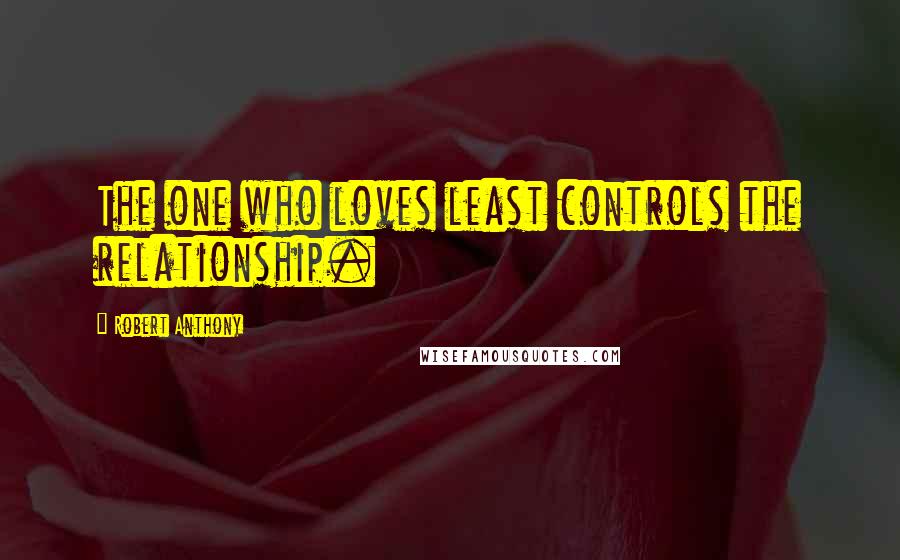 Robert Anthony Quotes: The one who loves least controls the relationship.