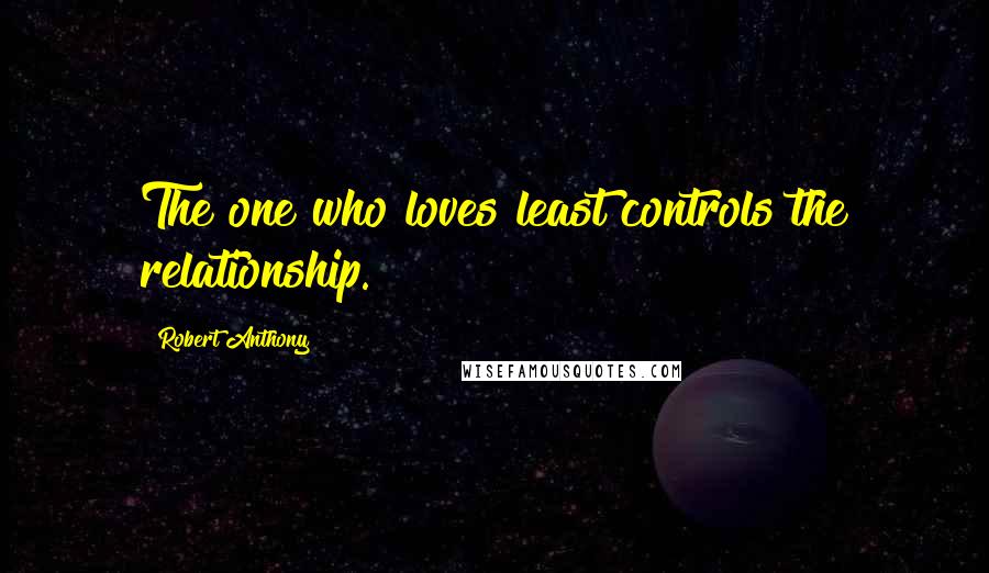 Robert Anthony Quotes: The one who loves least controls the relationship.