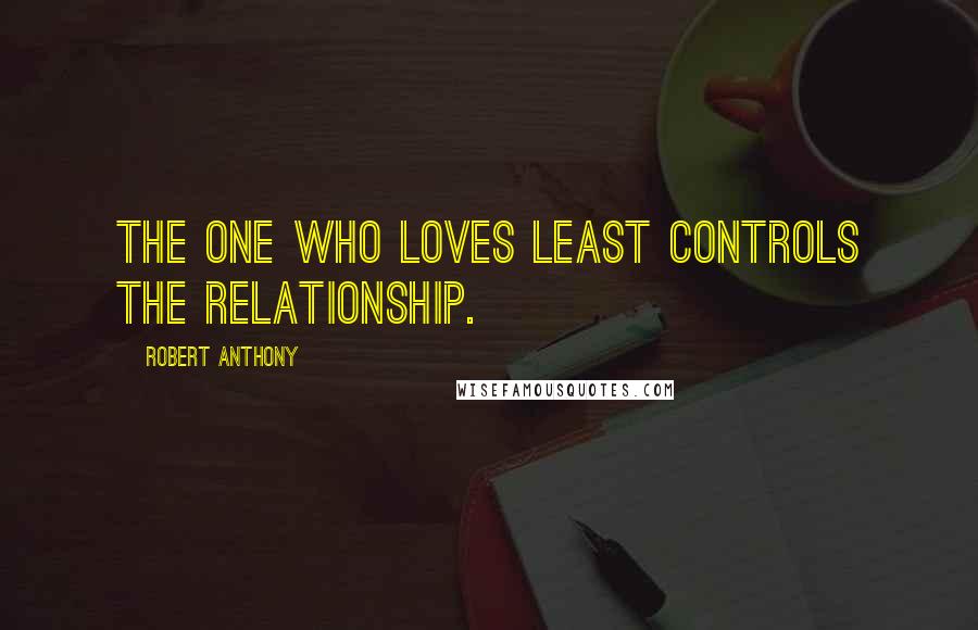 Robert Anthony Quotes: The one who loves least controls the relationship.