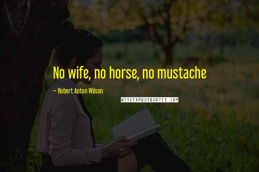 Robert Anton Wilson Quotes: No wife, no horse, no mustache