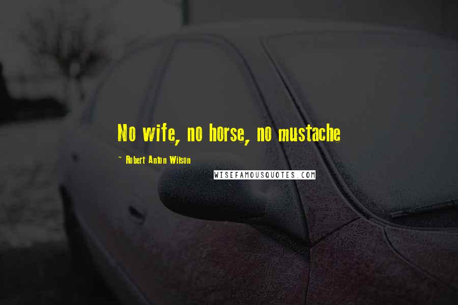 Robert Anton Wilson Quotes: No wife, no horse, no mustache