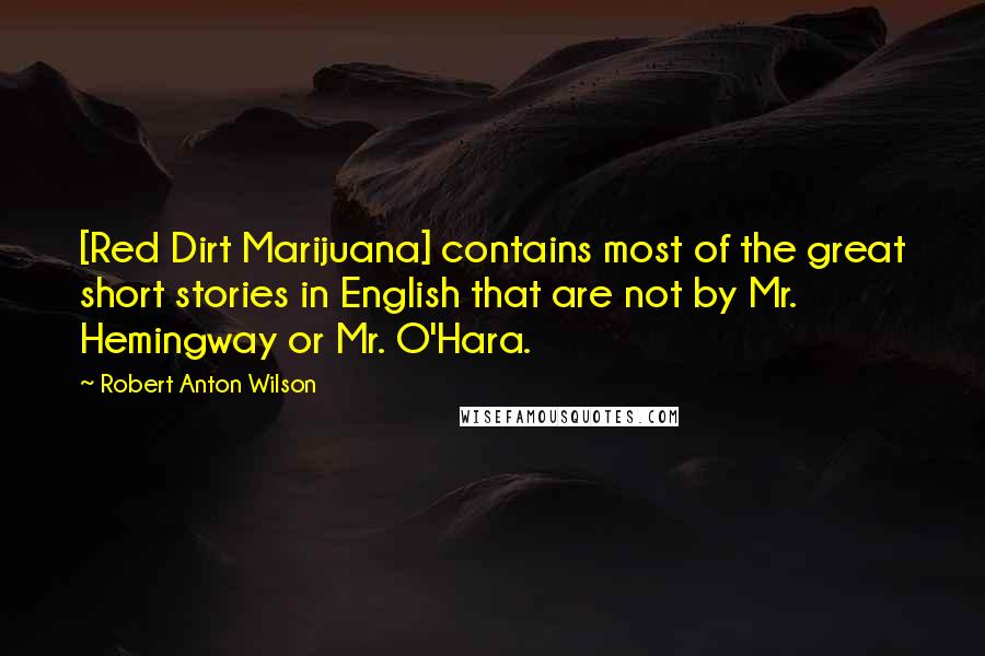 Robert Anton Wilson Quotes: [Red Dirt Marijuana] contains most of the great short stories in English that are not by Mr. Hemingway or Mr. O'Hara.