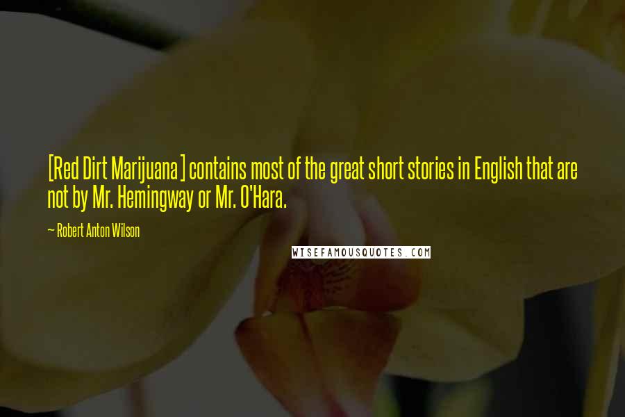 Robert Anton Wilson Quotes: [Red Dirt Marijuana] contains most of the great short stories in English that are not by Mr. Hemingway or Mr. O'Hara.