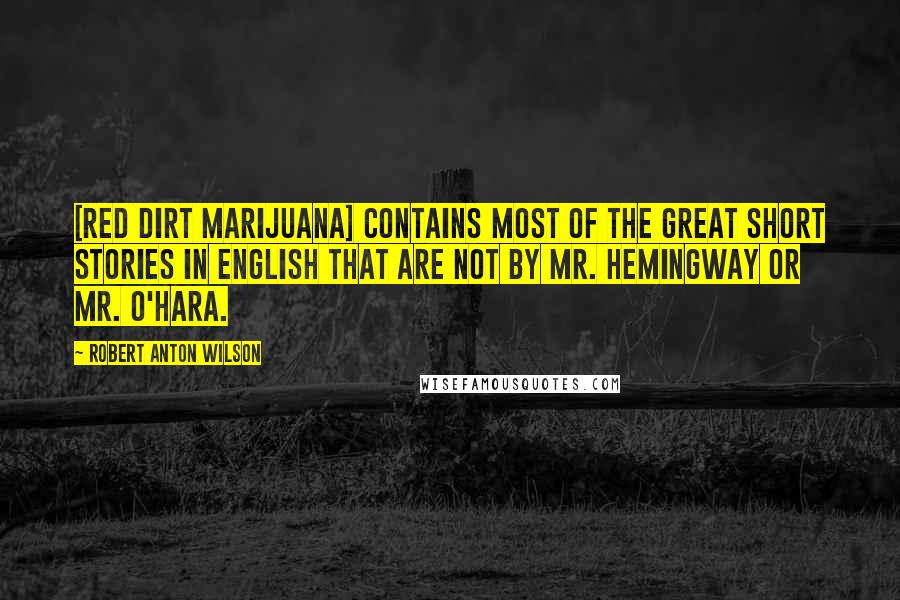 Robert Anton Wilson Quotes: [Red Dirt Marijuana] contains most of the great short stories in English that are not by Mr. Hemingway or Mr. O'Hara.