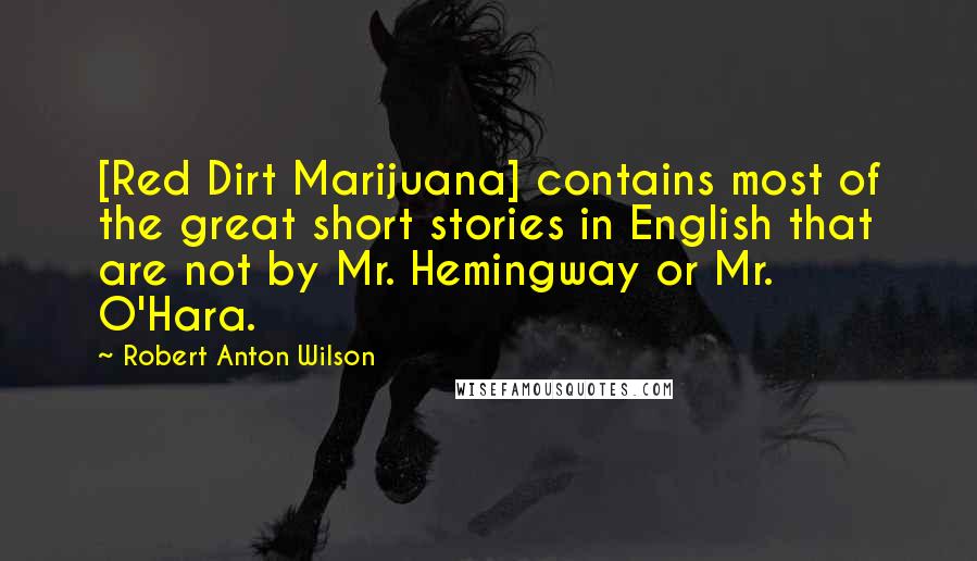 Robert Anton Wilson Quotes: [Red Dirt Marijuana] contains most of the great short stories in English that are not by Mr. Hemingway or Mr. O'Hara.