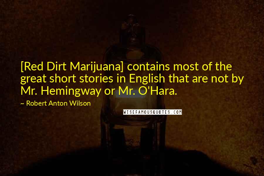 Robert Anton Wilson Quotes: [Red Dirt Marijuana] contains most of the great short stories in English that are not by Mr. Hemingway or Mr. O'Hara.