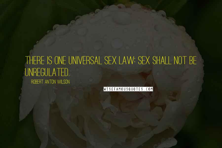 Robert Anton Wilson Quotes: There is one universal sex law: Sex shall not be unregulated.