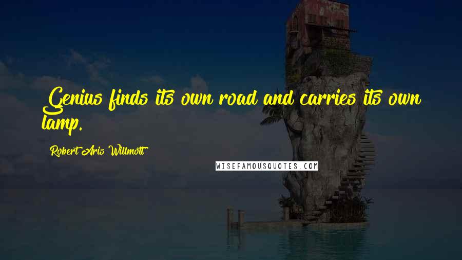 Robert Aris Willmott Quotes: Genius finds its own road and carries its own lamp.