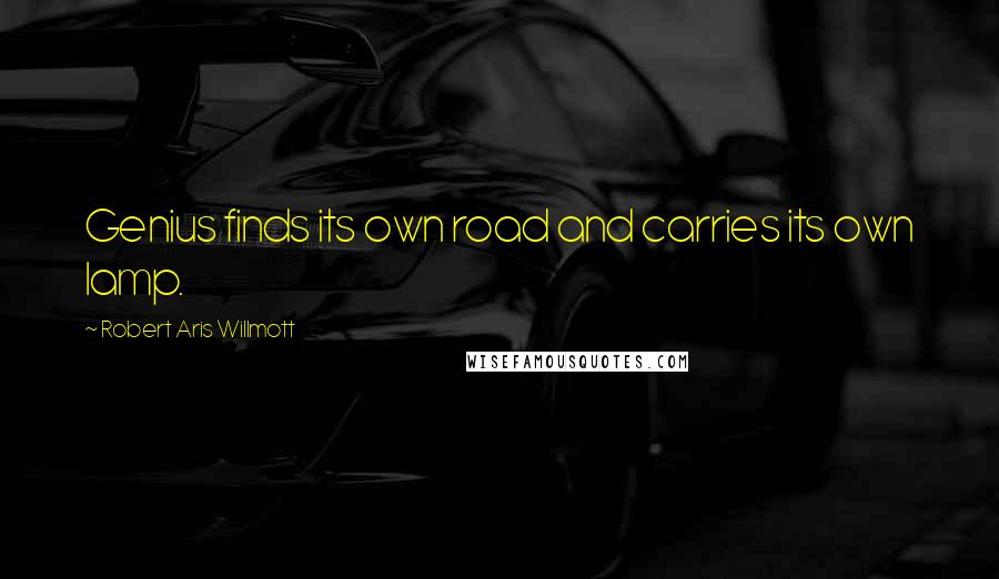 Robert Aris Willmott Quotes: Genius finds its own road and carries its own lamp.