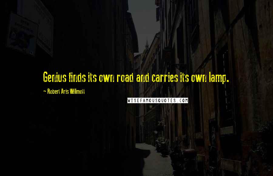 Robert Aris Willmott Quotes: Genius finds its own road and carries its own lamp.