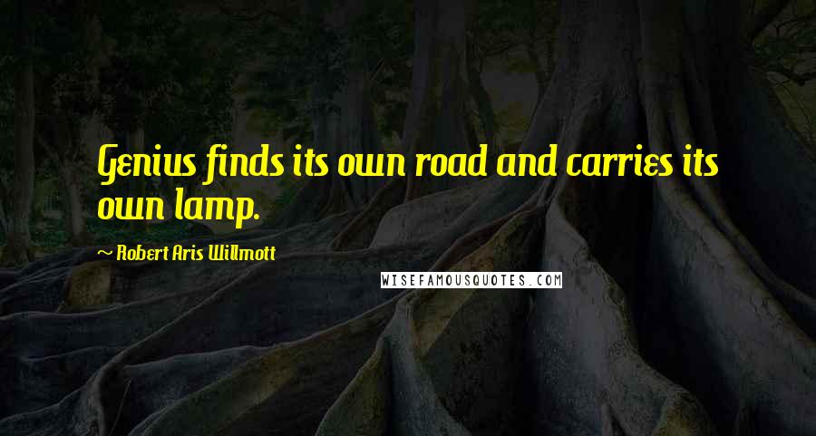 Robert Aris Willmott Quotes: Genius finds its own road and carries its own lamp.