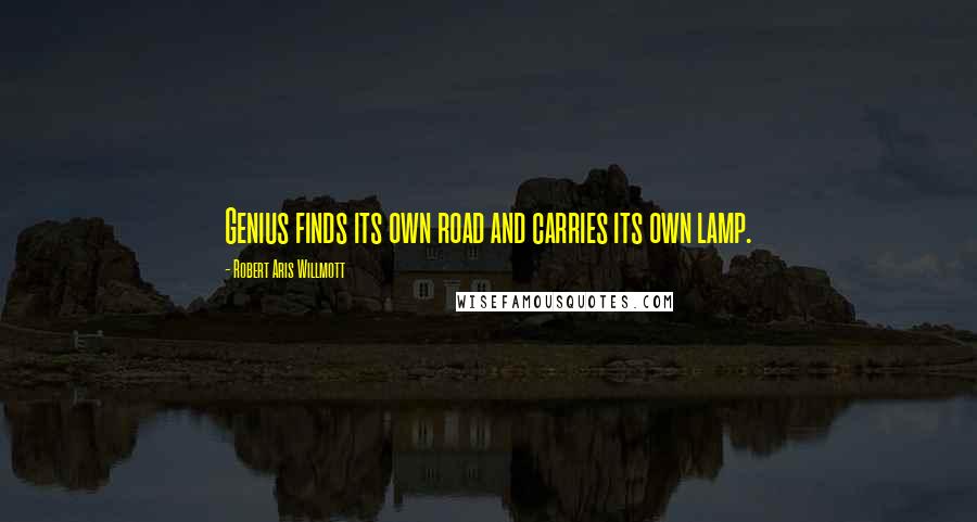 Robert Aris Willmott Quotes: Genius finds its own road and carries its own lamp.