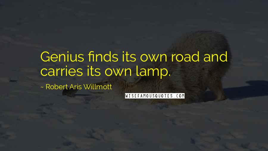 Robert Aris Willmott Quotes: Genius finds its own road and carries its own lamp.