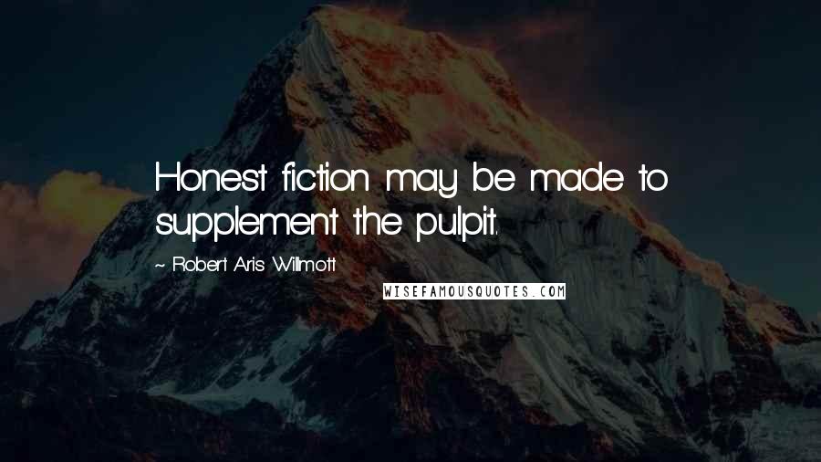 Robert Aris Willmott Quotes: Honest fiction may be made to supplement the pulpit.
