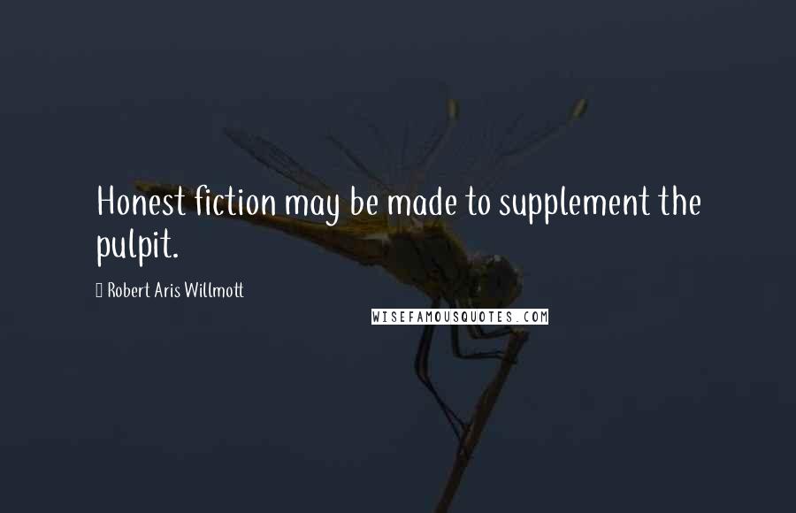 Robert Aris Willmott Quotes: Honest fiction may be made to supplement the pulpit.