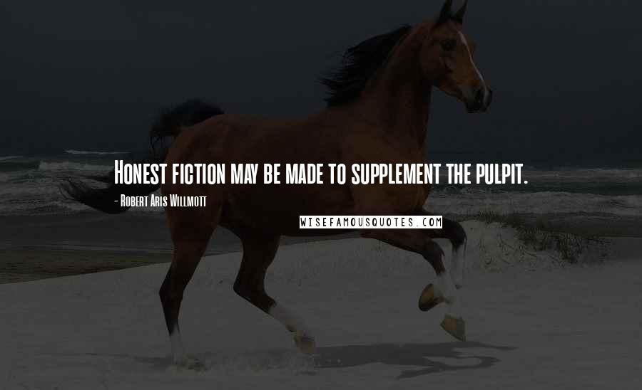 Robert Aris Willmott Quotes: Honest fiction may be made to supplement the pulpit.
