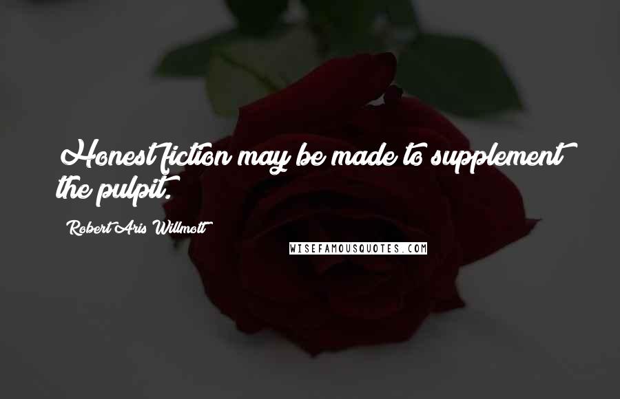 Robert Aris Willmott Quotes: Honest fiction may be made to supplement the pulpit.