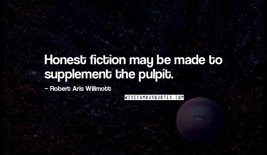 Robert Aris Willmott Quotes: Honest fiction may be made to supplement the pulpit.