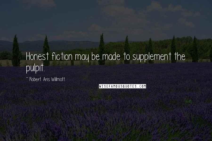 Robert Aris Willmott Quotes: Honest fiction may be made to supplement the pulpit.